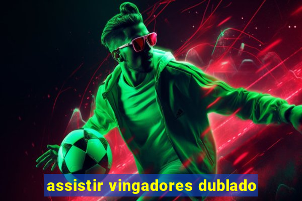 assistir vingadores dublado